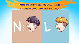 Một số lưu ý trong quá trình chỉnh ngọng cho trẻ tiểu học