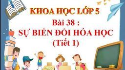 Bài  giảng môn Khoa học Lớp 5 - Bài 38: Sự biến đổi hóa học
