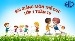 Bài giảng môn Thể dục  lớp 1 tuần 16 - Năm học 2021 - 2022