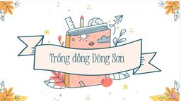 Bài giảng môn Tập đọc: "Trống đồng Đông Sơn"- Tiếng Việt lớp 4 tuần 20