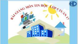 Bài giảng môn Tin học  lớp 5 tuần 17 - Năm học 2021 - 2022