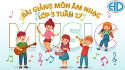 Bài giảng môn Âm nhạc  lớp 3 tuần 17 - Năm học 2021 - 2022