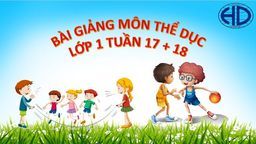 Bài giảng môn Thể dục  lớp 1 tuần 17 + 18 - Năm học 2021 - 2022