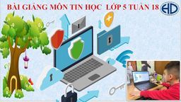 Bài giảng môn Tin học  lớp 5 tuần 18 - Năm học 2021 - 2022