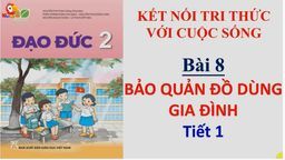 Bài giảng môn Đạo đức lớp 2 - Bài 8 Bảo quản đồ dùng gia đình Tiết 1