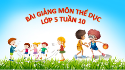 Bài giảng môn Thể dục  lớp 5 tuần 10 - Năm học 2021 - 2022