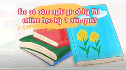 Các bạn nhỏ đã vượt qua kỳ thi HKI bằng hình thức thi trực tuyến như thế nào?