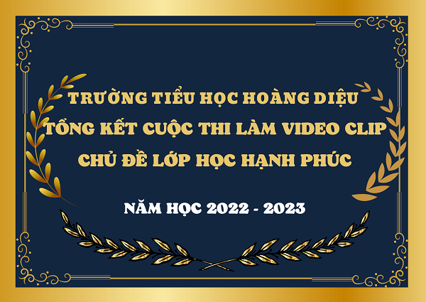 Trường Tiểu học Hoàng Diệu tổng kết cuộc thi làm video clip chủ đề “Lớp học hạnh phúc” năm học 2022 – 2023