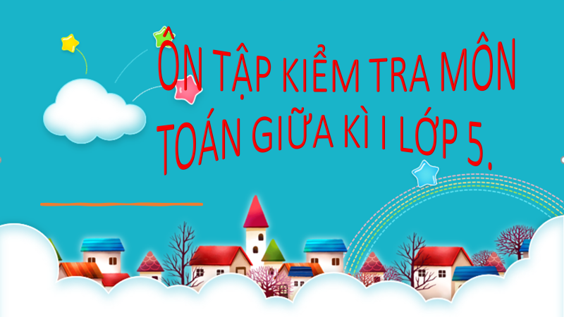 Ôn tập kiểm tra giữa kì I môn Toán lớp 5