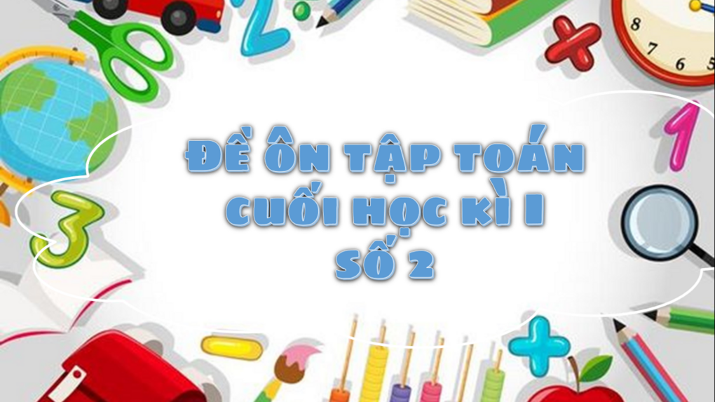Đề ôn tập Toán Lớp 3 - Cuối học kì I (Số 2)