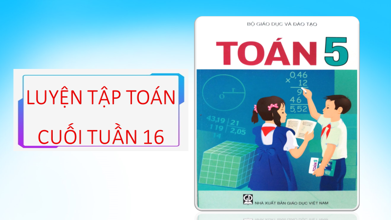 BÀI TẬP TOÁN CUỐI TUẦN 16 - Lớp 5