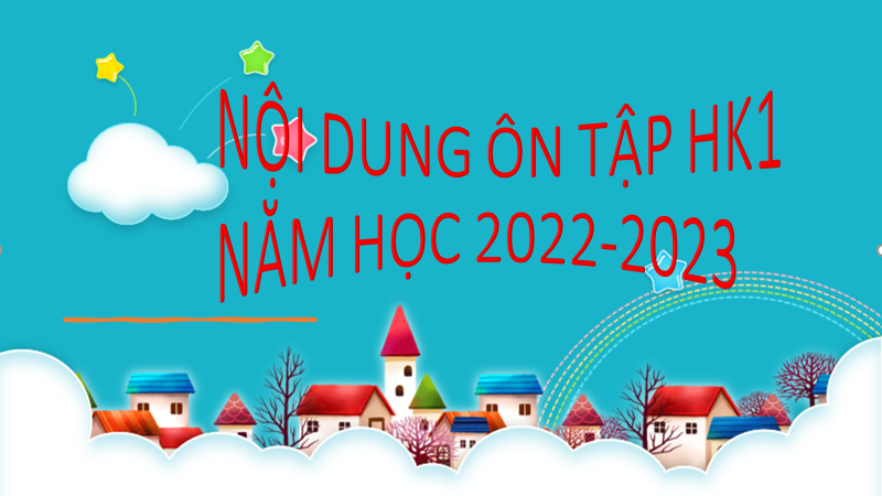 NỘI DUNG ÔN TẬP HK1 NĂM HỌC 2022-2023