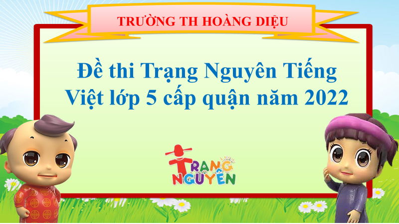 Đề thi Trạng Nguyên Tiếng Việt lớp 5 cấp quận năm 2022