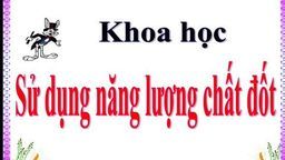 Bài giảng môn Khoa học lớp 5: Bài Sử dụng năng lượng chất đốt