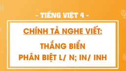 BÀI GIẢNG MÔN TIẾNG VIỆT - LỚP 4 - TUẦN 26 - CHÍNH TẢ: THẮNG BIỂN - PHÂN BIỆT l/n, in/inh