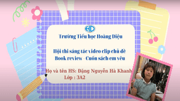 Bài dự thi "Cuộc thi làm video giới thiệu sách" của học sinh Đặng Nguyễn Hà Khanh - 3A2 trường TH Hoàng Diệu