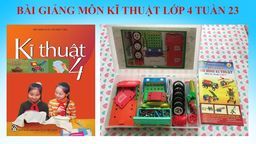 BÀI GIẢNG MÔN KĨ THUẬT LỚP 4 - TUẦN 23 - BÀI 16: LẮP XE NÔI