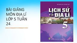 Bài giảng Môn Địa lí 5 - Ôn tập Tuần 24