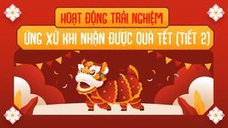 Bài giảng môn HĐTN lớp 1 - Tuần 24 - Bài 16: Ứng xử khi nhận được quà Tết (tiết 2)