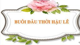 Bài giảng  môn Lịch sử 4 Nhà Hậu Lê và việc tổ chức, quản lý đất nước