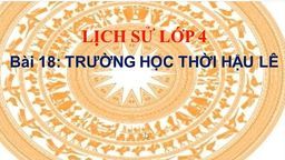 Bài giảng môn LỊCH SỬ LỚP 4  TUẦN 21 - TRƯỜNG HỌC THỜI HẬU LÊ