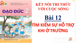 Bài goảng môn Đạo đức lớp 2 - Tuần 28 - Bài 12 Tìm kiếm sự hỗ trợ khi ở trường