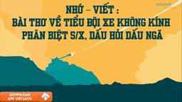 BÀI GIẢNG MÔN TIẾNG VIỆT - LỚP 4 - TUẦN 26 - CHÍNH TẢ: Bài thơ về tiểu đội xe không kính - Phân biệt s x, dấu hỏi dấu ngã