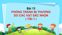 BÀI GIẢNG MÔN ĐẠO ĐỨC LỚP 1 - TUẦN 29 - BÀI 13: PHÒNG TRÁNH BỊ THƯƠNG DO CÁC VẬT SẮC NHỌN
