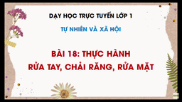 Bài giảng môn Tự nhiên và xã hội lớp 1 - Tuần 29 - Bài 18: Thực hành chải răng, rửa tay, rửa mặt