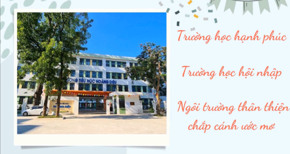 Trường Tiểu học Hoàng Diệu hướng tới xây dựng trường học hạnh phúc - trường học hội nhập - ngôi trường thân thiện chắp cánh ước mơ tuổi thơ