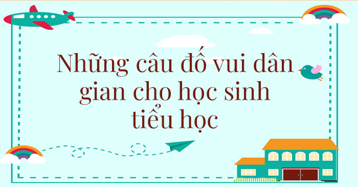 22 câu đố mà trẻ nào cũng thích dành cho học sinh tiểu học.