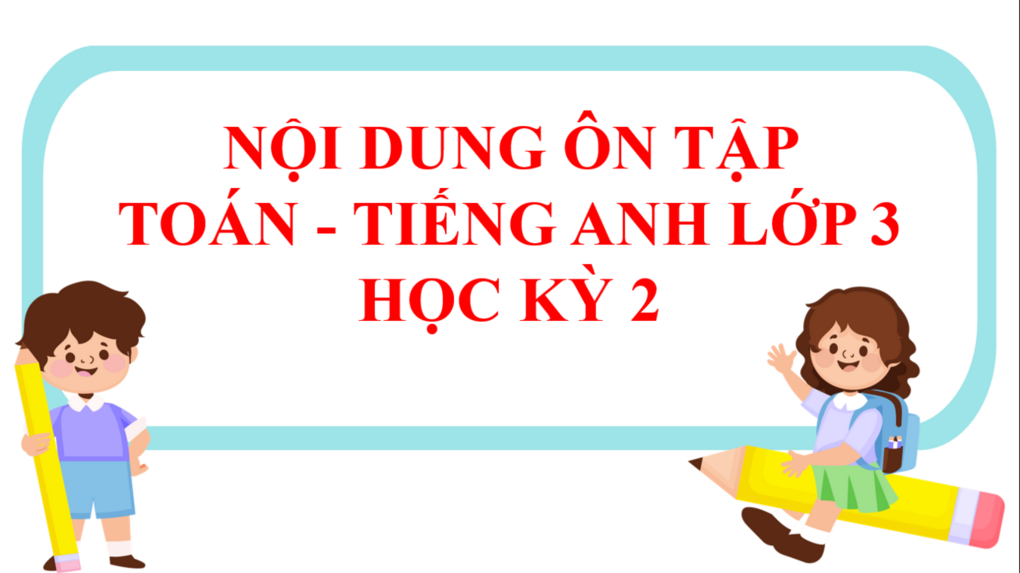 Nội dung ôn tập Toán - Tiếng Anh lớp 3 Học kì 2
