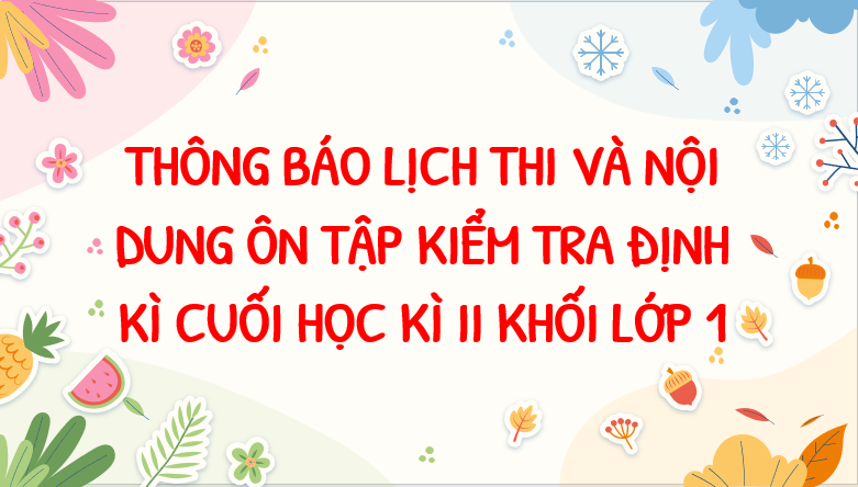 Thông báo Lịch thi và Nội dung ôn tập Kiểm tra định kì cuối học kì II khối lớp 1
