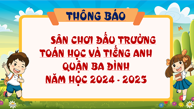 Kế hoạch Tổ chức sân chơi “Đấu trường Toán học và Tiếng Anh” dành cho học sinh các trường Tiểu học và THCS trên địa bàn quận Ba Đình năm học 2024-2025