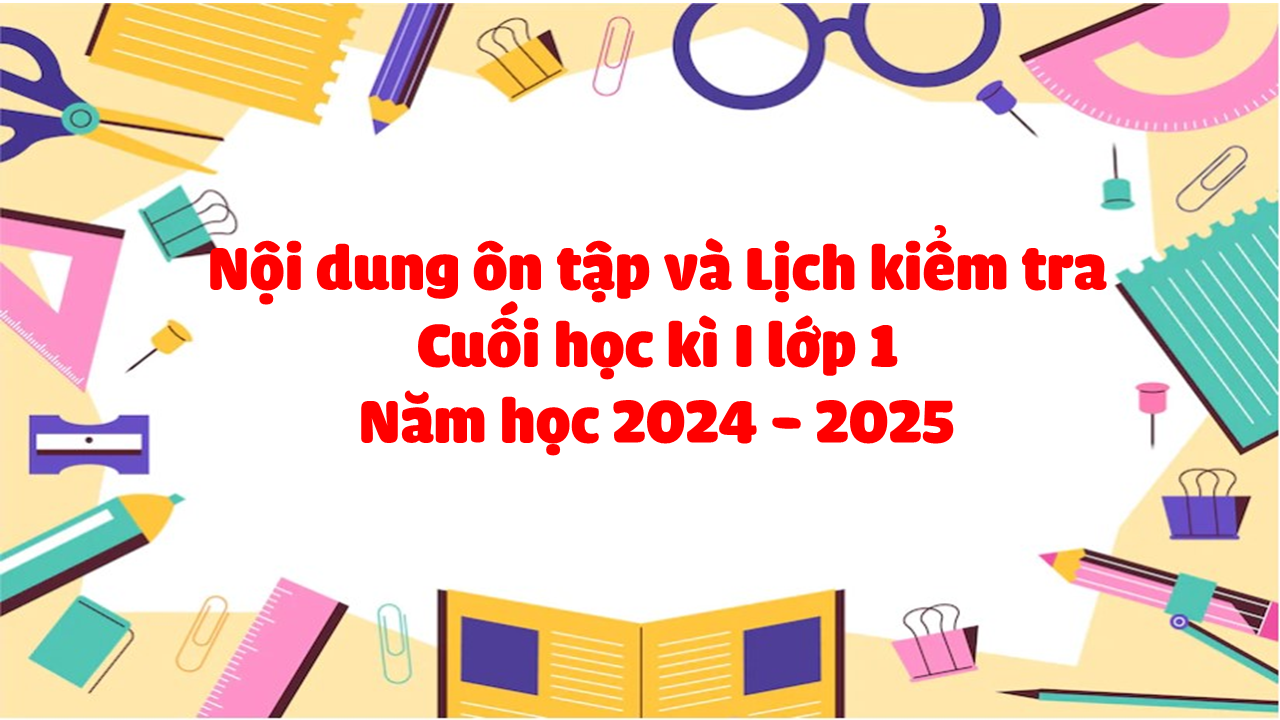 Nội dung ôn tập và Lịch kiểm tra cuối học kì I lớp 1 năm học 2024 - 2025