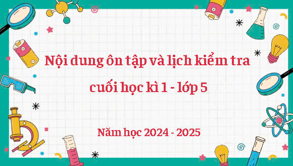 Nội dung ôn tập và lịch kiểm tra cuối học kì 1 - Lớp 5 năm học 2024 - 2025