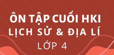 Ôn tập cuối Học kì I môn Lịch sử và Địa lí - Lớp 4
