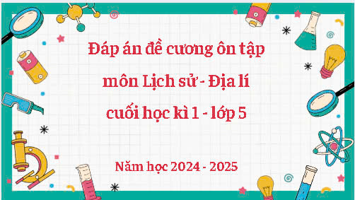 Đáp án đề cương ôn tập môn Lịch sử - Địa lí lớp 5 cuối học kì 1, năm học 2024 - 2025
