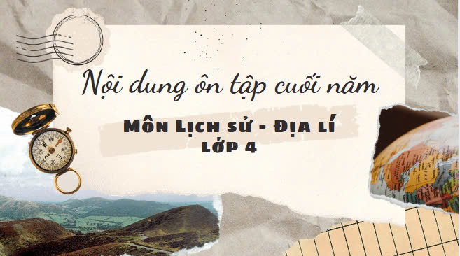 Nội dung ôn tập cuối năm môn Lịch sử - Địa lí lớp 4 năm học 2024 - 2025
