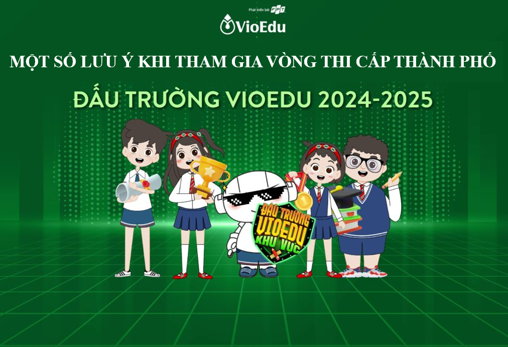 Một số lưu ý dành học sinh tham gia vòng thi cấp Thành phố sân chơi Đấu trường Vioedu năm học 2024 - 2025