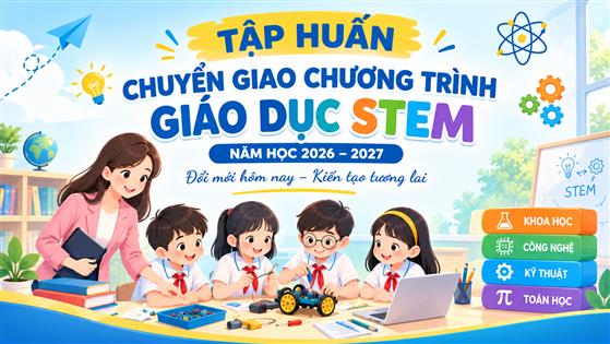 TRƯỜNG TIỂU HỌC HOÀNG DIỆU TỔ CHỨC TẬP HUẤN CHUYỂN GIAO CHƯƠNG TRÌNH GIÁO DỤC STEM NĂM HỌC 2026–2027